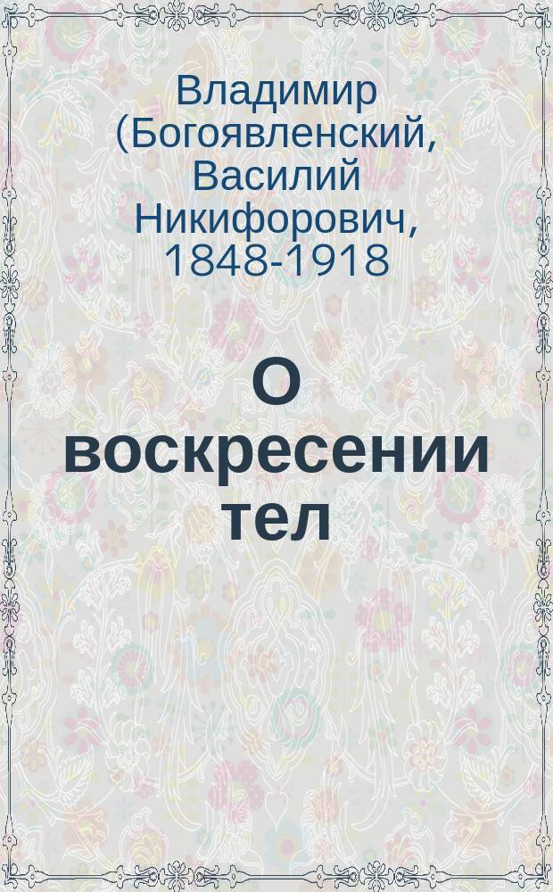 О воскресении тел : Слово в неделю 20 по пятидесятнице