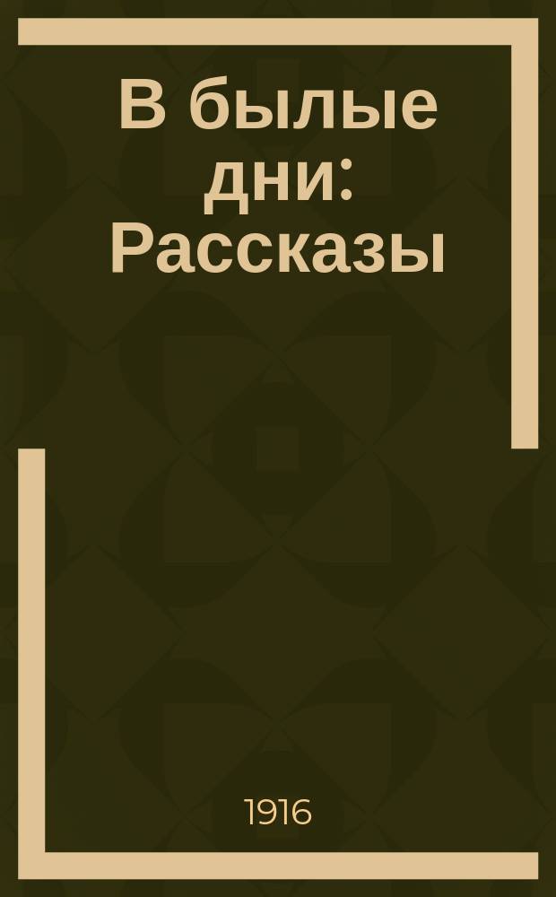 В былые дни : Рассказы