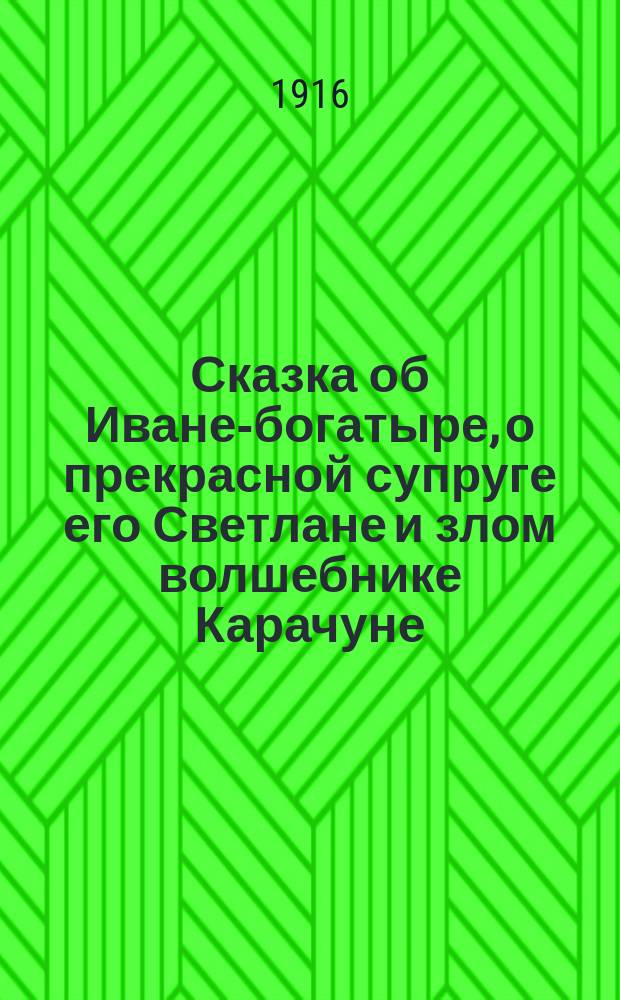 Сказка об Иване-богатыре, о прекрасной супруге его Светлане и злом волшебнике Карачуне
