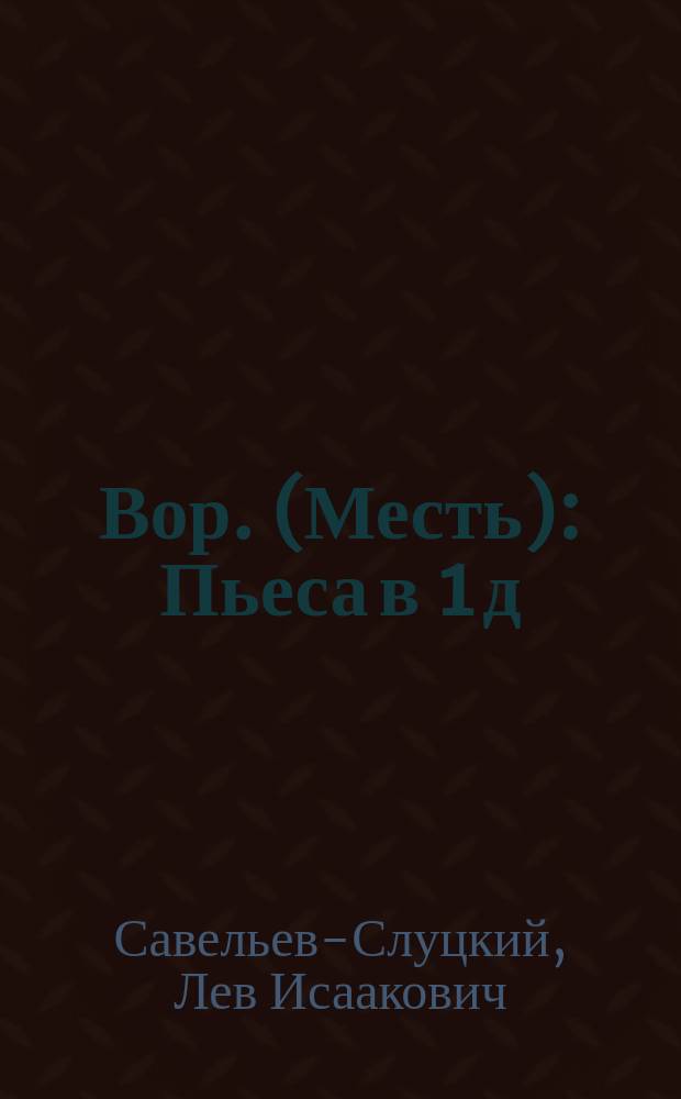 Вор. (Месть) : Пьеса в 1 д