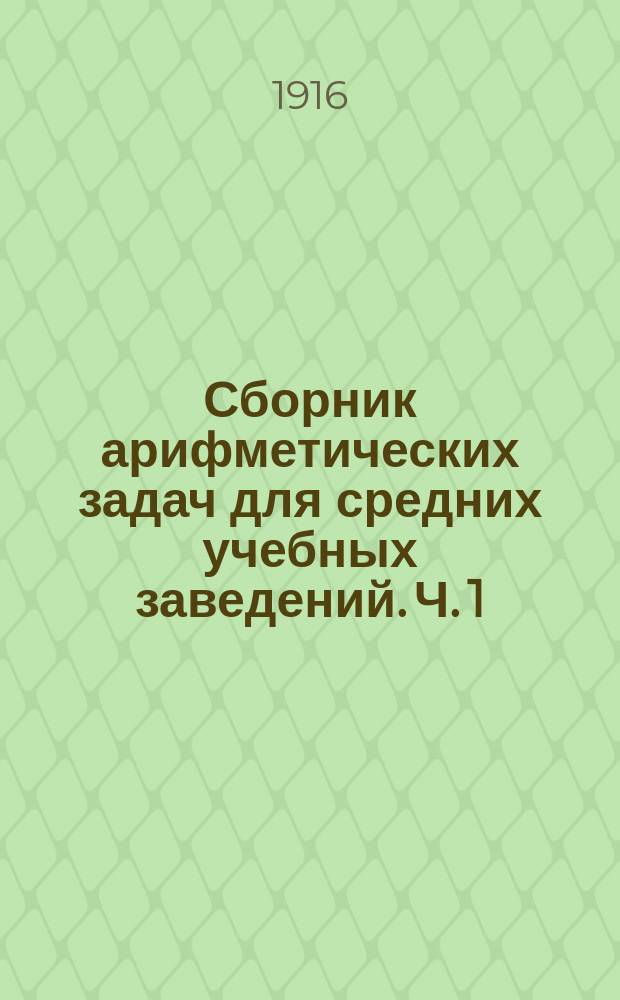 ... Сборник арифметических задач для средних учебных заведений. Ч. 1 : Целые числа