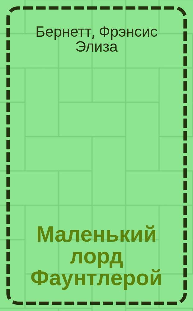 ... Маленький лорд Фаунтлерой = (Little lord Fauntleroy) : Текст с введением, сборником слов и оборотов, расположенных в порядке англ. текста, алфавитным словарем-указателем и алфавитным перечнем неправильных глаголов с их формами