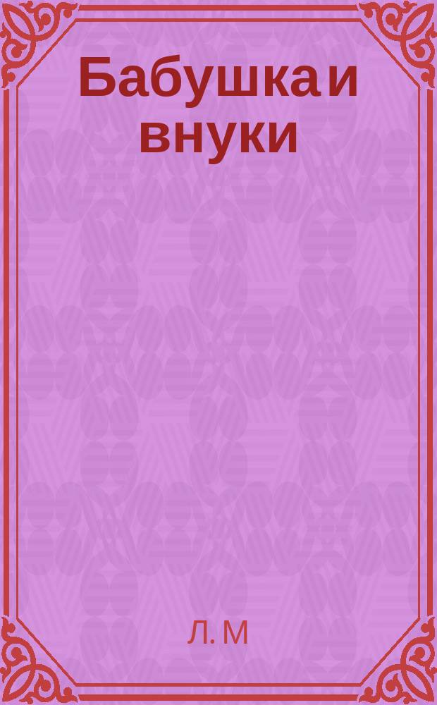 ... Бабушка и внуки : Из речей "бабушки" Е.К. Брешко-Брешковской