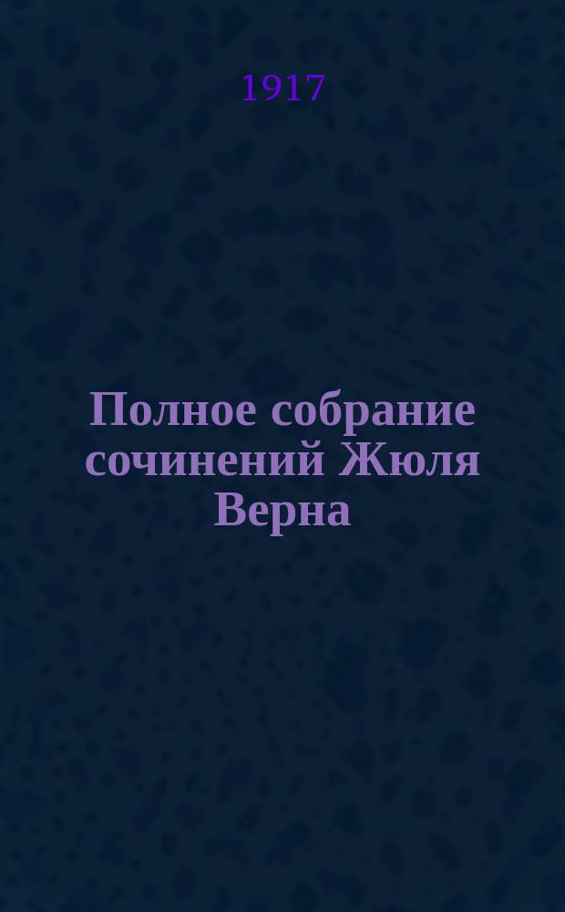 Полное собрание сочинений Жюля Верна : С портр. авт. и биогр. очерком Вл.А. Попова : Первая сер. Т. 1-6