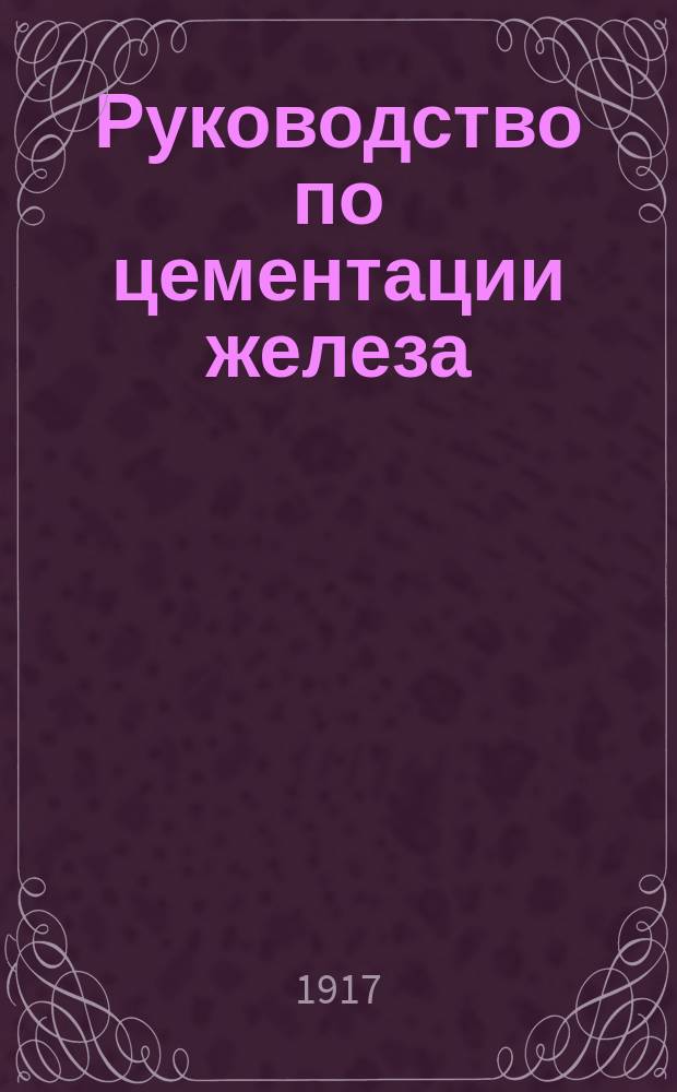 Руководство по цементации железа : (С черт. и фотометаллографиями)