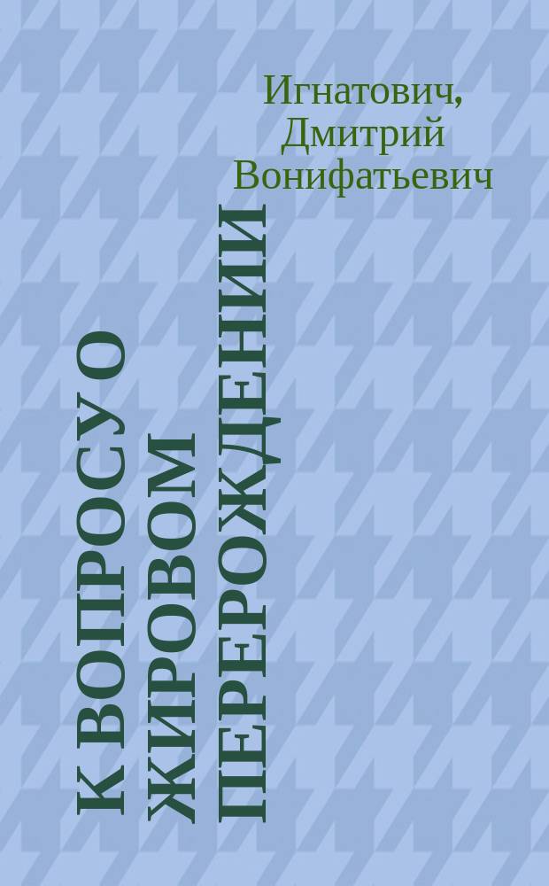 ... К вопросу о жировом перерождении : (Жировое перерождение in vitro) : Эксперим. исслед