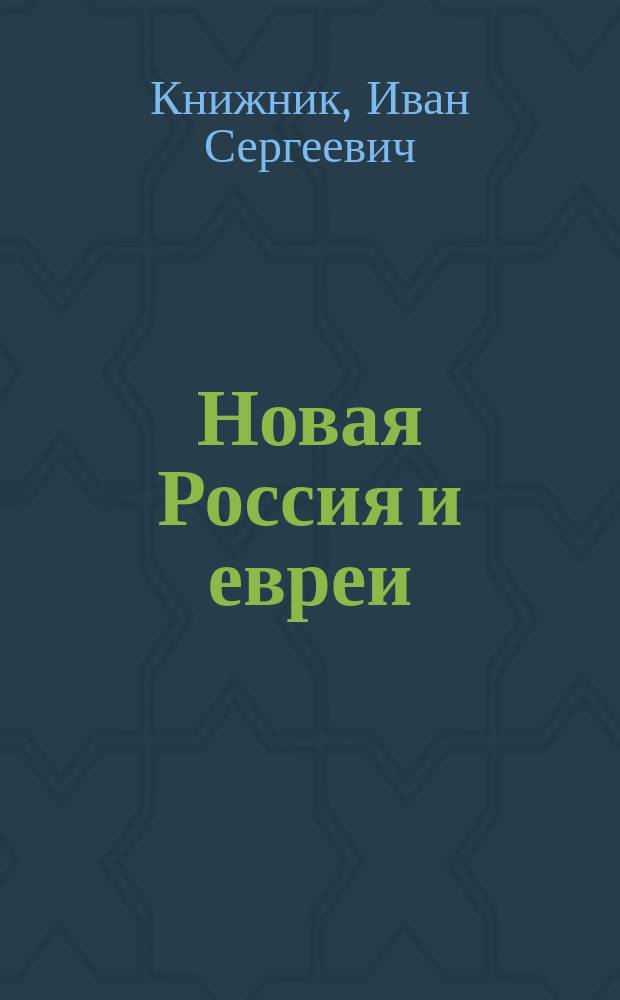 ... Новая Россия и евреи : Книжка религ.-ист. для солдат, рабочих и крестьян и для духовенства всех религий