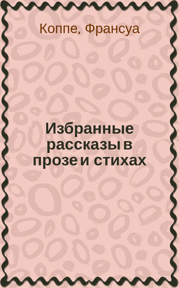 ... Избранные рассказы в прозе и стихах : Текст с введ., сборником слов и оборотов, распложенных в порядке текста, алфавитным словарем и алфавитным перечнем неправильных глаголов