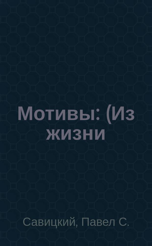 Мотивы : (Из жизни)