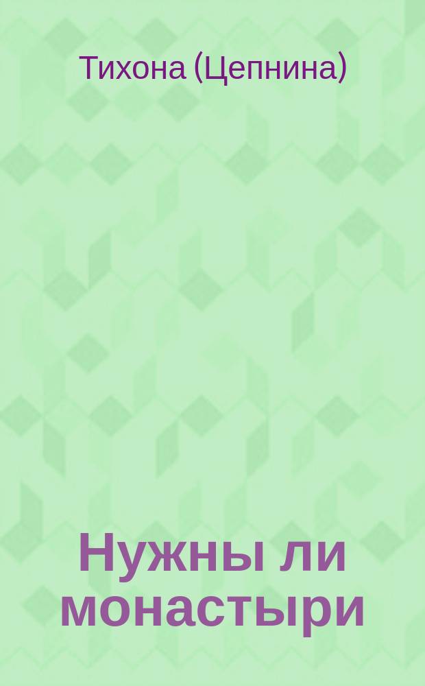 Нужны ли монастыри : (Скром. голос наболевшего сердца монахини)