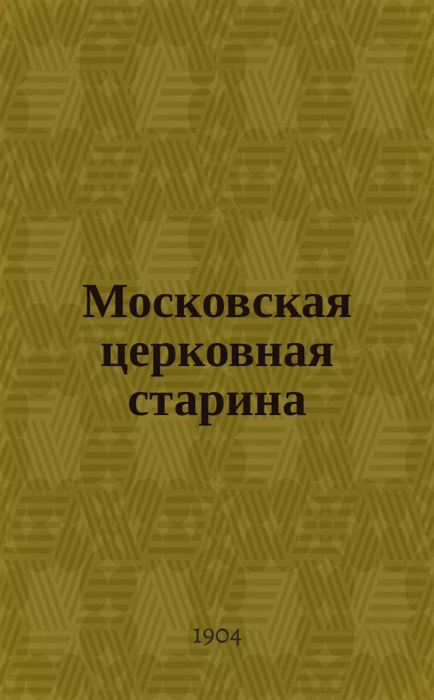 Московская церковная старина : Труды Комис. по осмотру и изучению памятников церковной старины г. Москвы и Московской епархии, изд. под ред. пред. Комис. А.И. Успенского. Т 1-