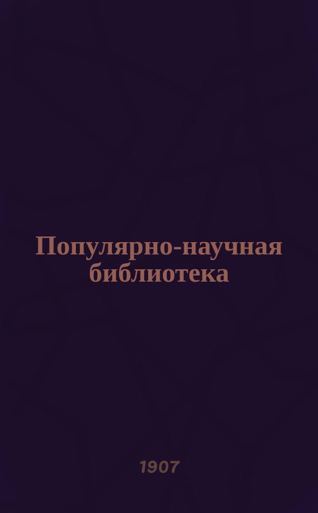 Популярно-научная библиотека : Беспл. прил. к "Биржевым ведомостям"