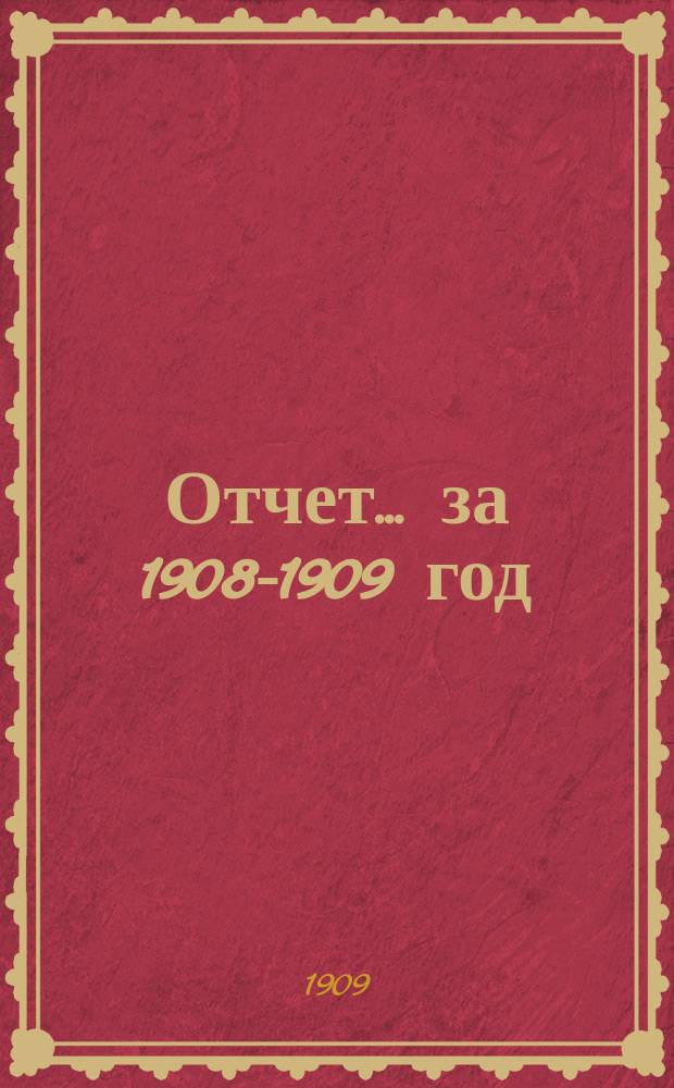 Отчет... ... за 1908-1909 год