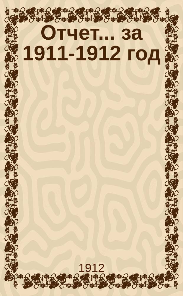 Отчет... ... за 1911-1912 год