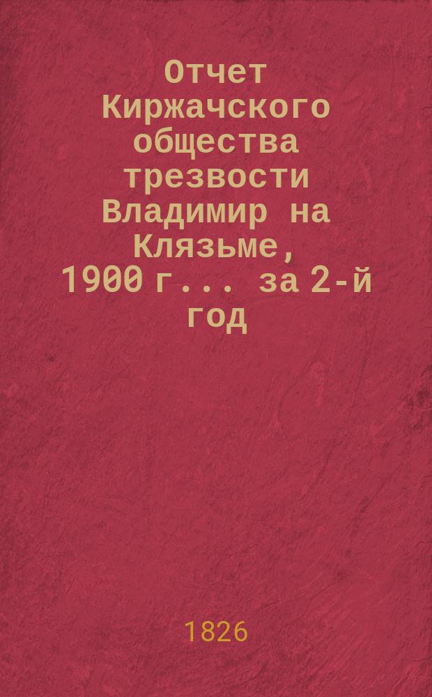 Отчет Киржачского общества трезвости Владимир на Клязьме, 1900 г. ... за 2-й год