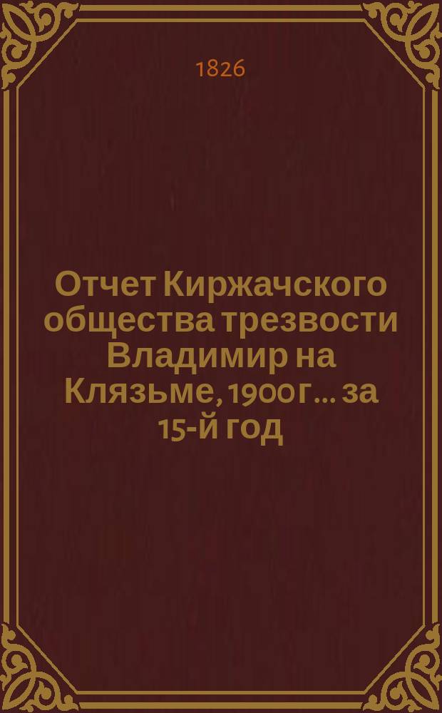 Отчет Киржачского общества трезвости Владимир на Клязьме, 1900 г. ... за 15-й год