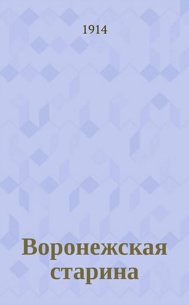 Воронежская старина : Изд. Воронежск. церк. ист.-археол. комитета. Вып. 1-14. Вып. 13