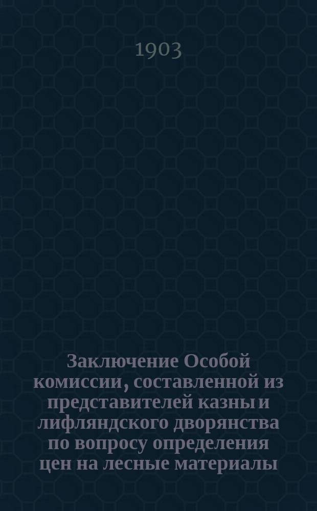 [Заключение Особой комиссии, составленной из представителей казны и лифляндского дворянства по вопросу определения цен на лесные материалы]
