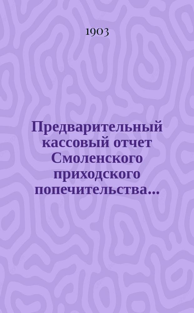 Предварительный кассовый отчет Смоленского приходского попечительства...