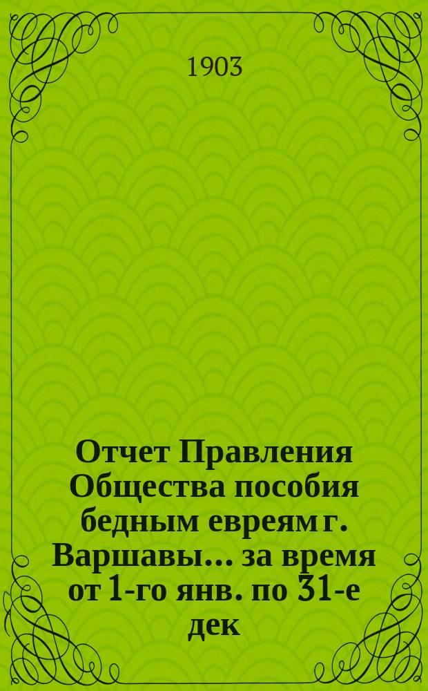 Отчет Правления Общества пособия бедным евреям г. Варшавы... ... за время от 1-го янв. по 31-е дек. 1910 г.