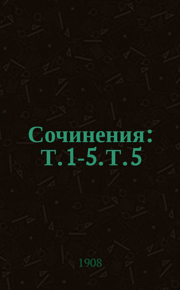 [Сочинения] : Т. 1-5. Т. 5 : Рассказы и пьесы