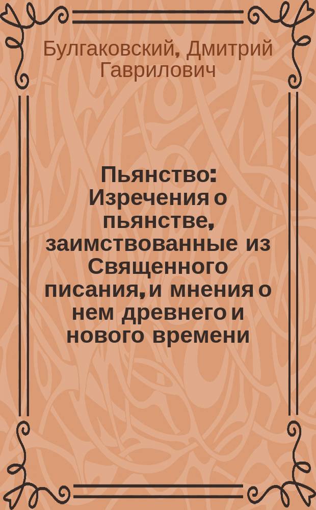 Пьянство : Изречения о пьянстве, заимствованные из Священного писания, и мнения о нем древнего и нового времени