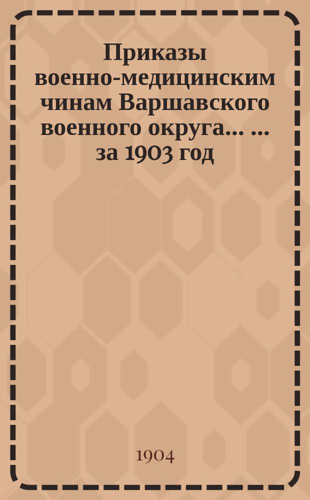 Приказы военно-медицинским чинам Варшавского военного округа ... ... [за 1903 год