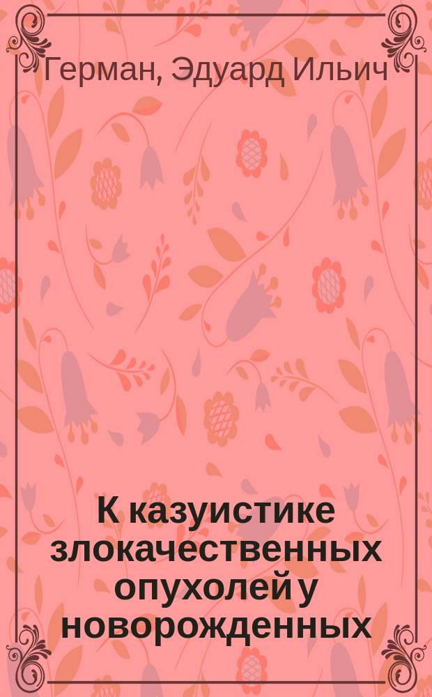 К казуистике злокачественных опухолей у новорожденных