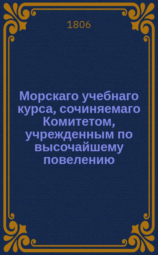 Морскаго учебнаго курса, сочиняемаго Комитетом, учрежденным по высочайшему повелению, часть первая [-вторая]. Ч. 1, кн. 3 : Оснований геометрии, составляющих первую часть Морскаго учебнаго курса, книга третья