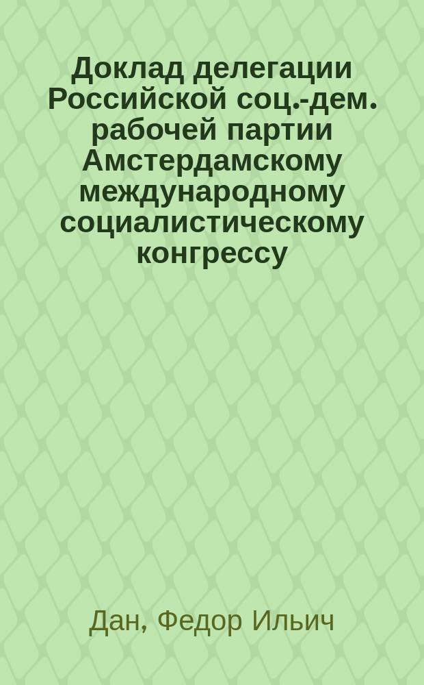 Доклад делегации Российской соц.-дем. рабочей партии Амстердамскому международному социалистическому конгрессу : (14-20 авг. 1904 г.)