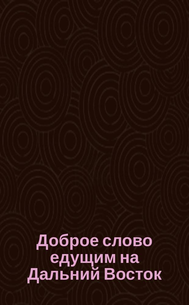 Доброе слово едущим на Дальний Восток
