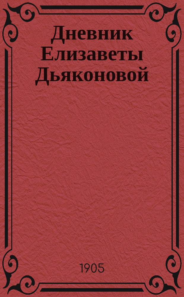 Дневник Елизаветы Дьяконовой : [Т. 1-3]. [Т. 1]