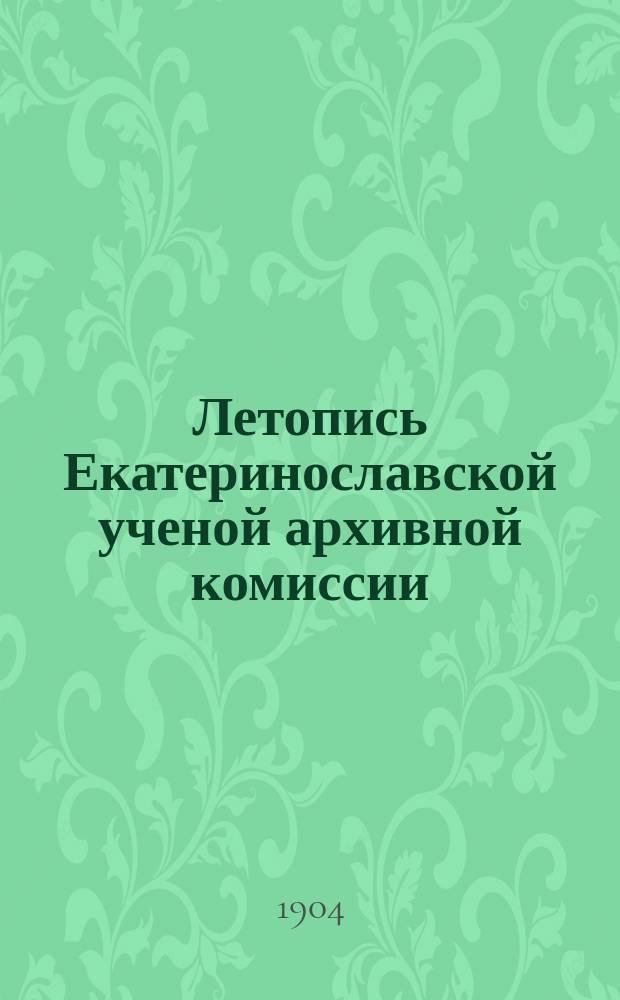 Летопись Екатеринославской ученой архивной комиссии : Вып. [1]-10. [Вып. 1] (1904) - [2] (1905)
