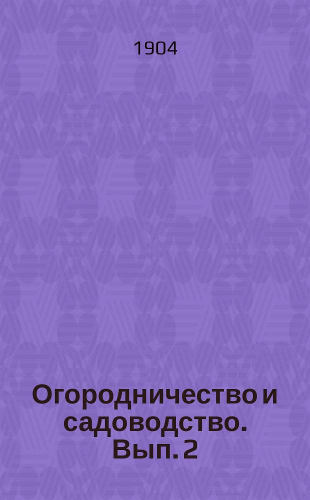 Огородничество и садоводство. Вып. 2 : О разведении плодовых деревьев и ягодных кустов в домашних садах и огородах, преимущественно в средней и отчасти в северной полосе России