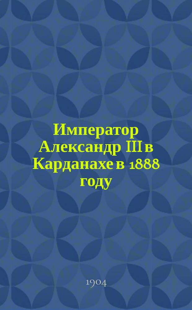 Император Александр III в Карданахе в 1888 году