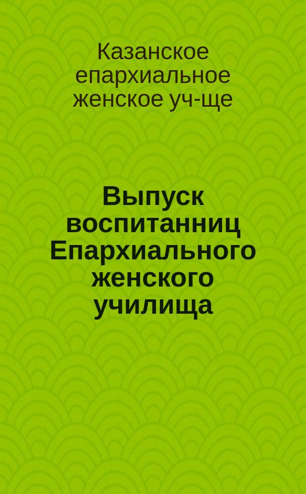 Выпуск воспитанниц Епархиального женского училища
