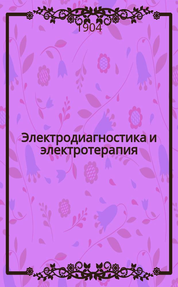 Электродиагностика и электротерапия : Для врачей и студентов : (Электричество в медицине, ч. 3)