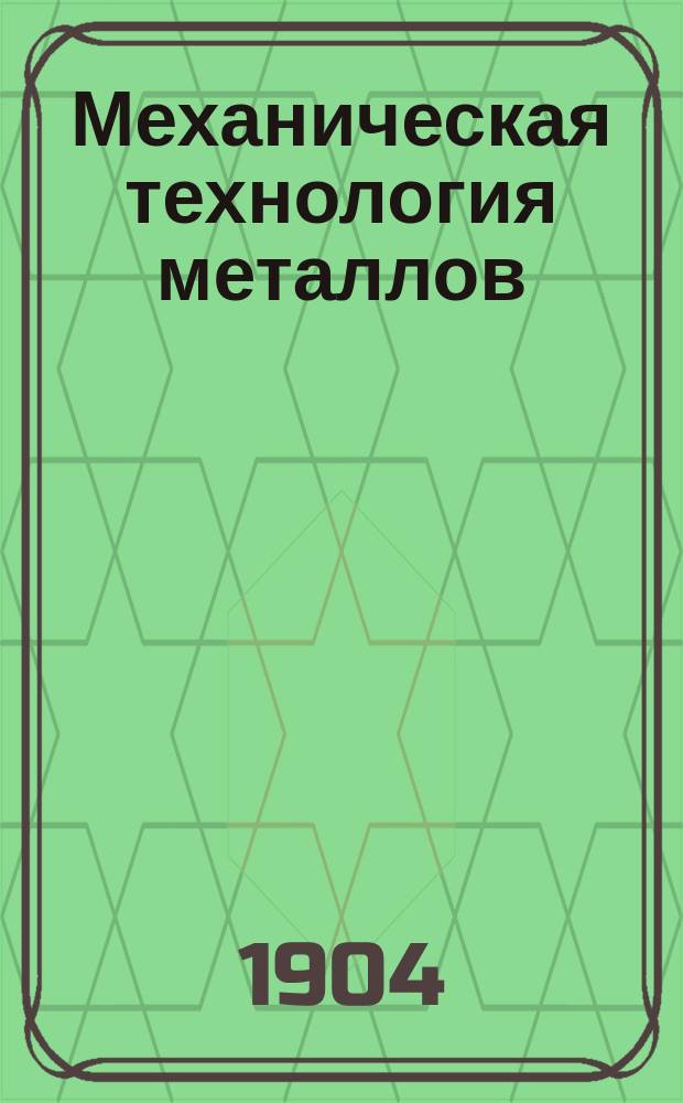 [Механическая технология металлов] : Ч. 1-2. [Ч. 1]. [Отд. 4] : Ковка, прессование, прокатка и волочение