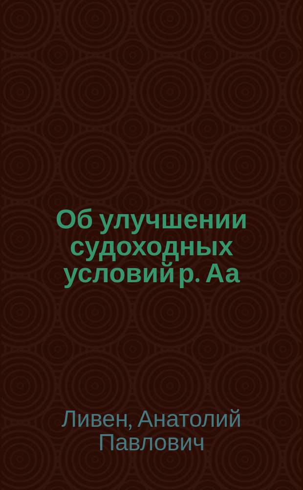 Об улучшении судоходных условий р. Аа (Курляндской) и необходимых для того регуляционных работах : (§ 12 утвержденной программы) : К заседанию "15" янв