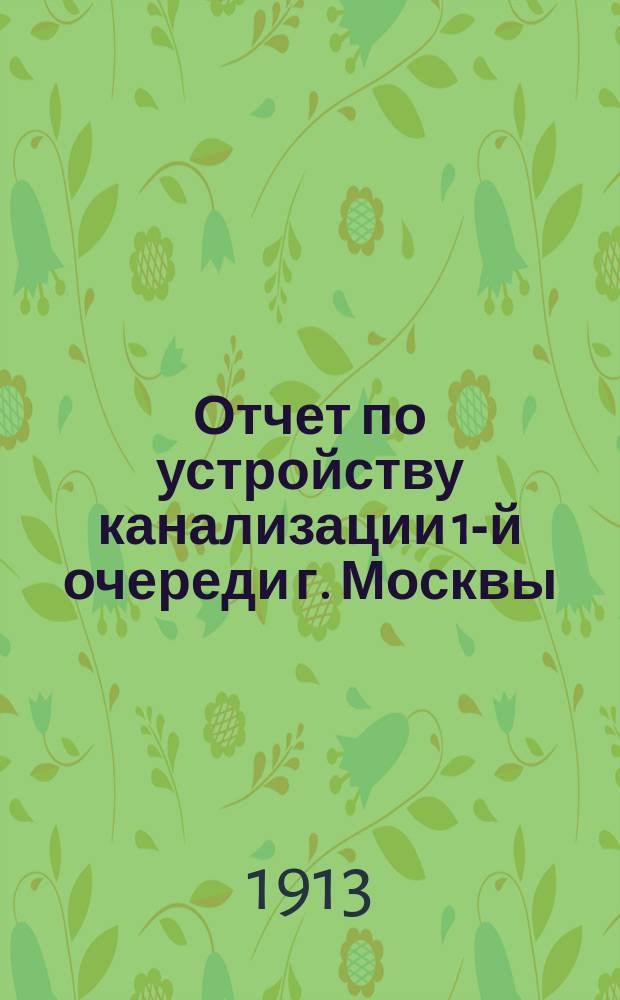 Отчет по устройству канализации 1-й очереди г. Москвы : Вып. 1-. Вып. 9 : 1912 год