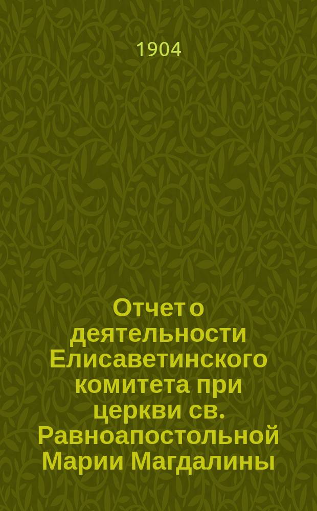 Отчет о деятельности Елисаветинского комитета при церкви св. Равноапостольной Марии Магдалины, что при приюте слепых детей в г. Москве... ... за 1900-1903 гг.