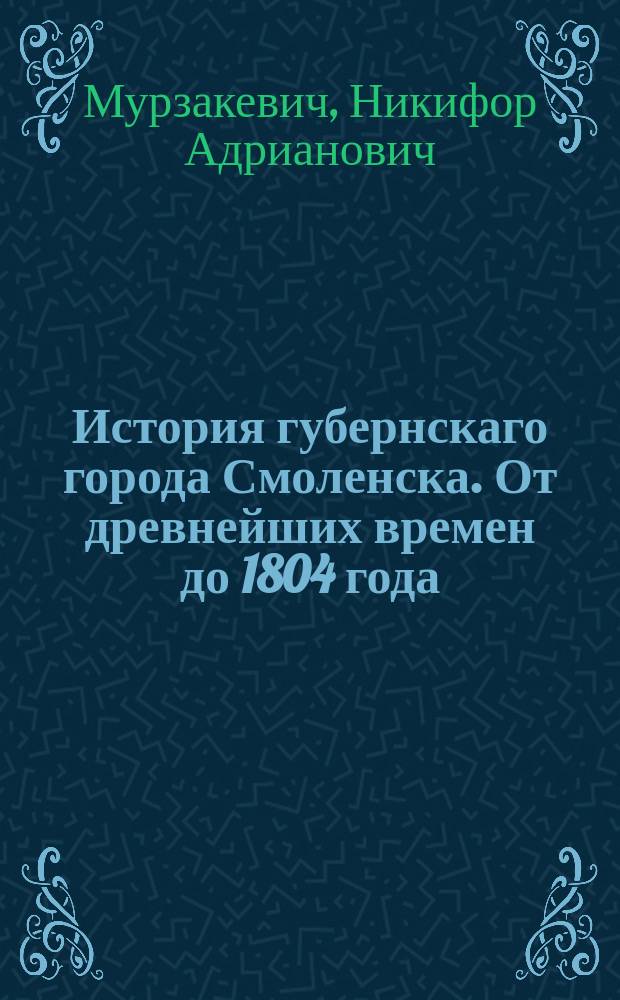 История губернскаго города Смоленска. От древнейших времен до 1804 года
