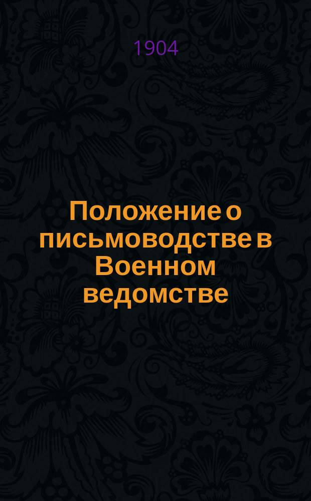 Положение о письмоводстве в Военном ведомстве; Проект Дополнения и изменения некоторых статей книг Свода военных постановлений 1869 года, вызываемых увеличением прав низших начальников и инстанций за счет высших; Положение о срочных и внесрочных донесениях в войсках по инспекторской и строевой частям; Положение о срочных и внесрочных донесениях в военное время