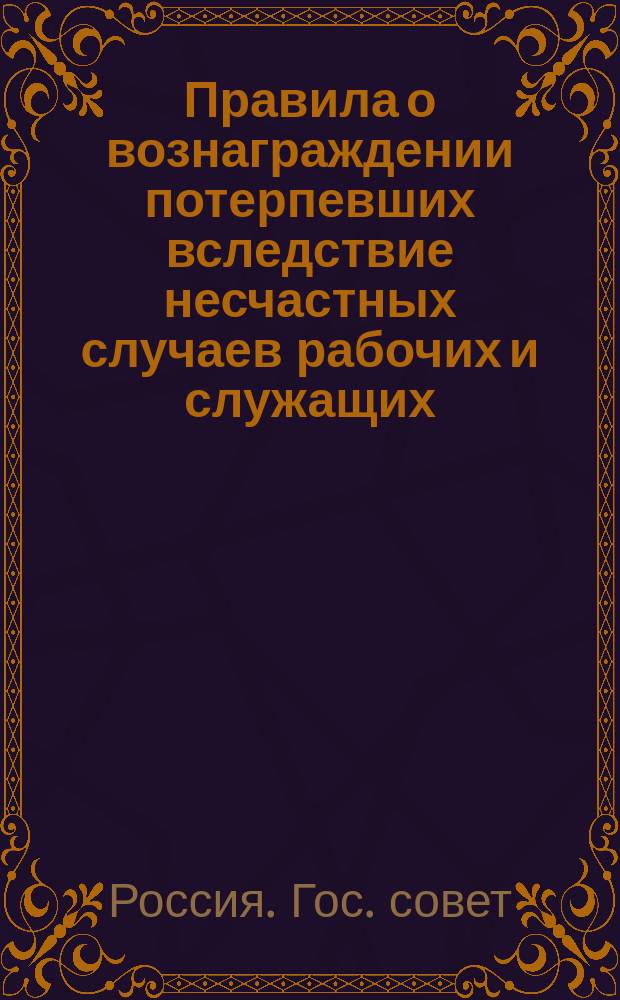 Правила о вознаграждении потерпевших вследствие несчастных случаев рабочих и служащих, а равно членов их семейств в предприятиях фабрично-заводской, горной и горнозаводской промышленности