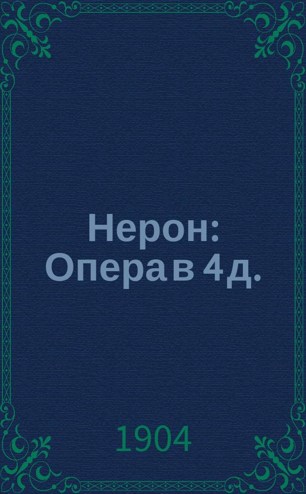 Нерон : Опера в 4 д. : Либретто краткое