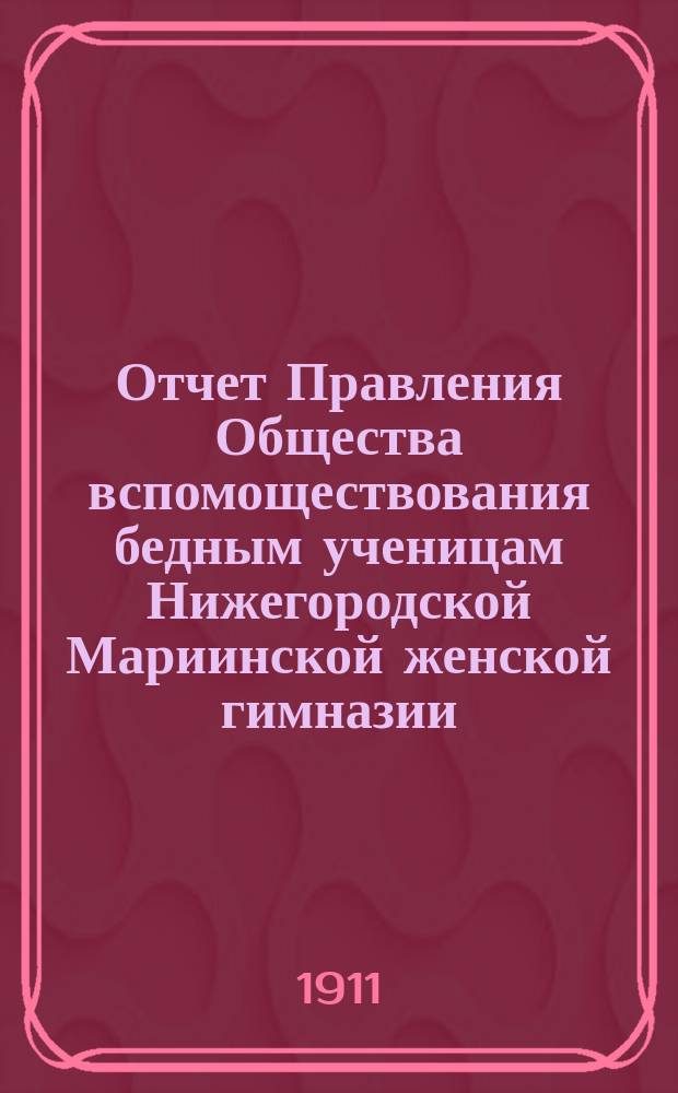 Отчет Правления Общества вспомоществования бедным ученицам Нижегородской Мариинской женской гимназии... ... за 1910 год