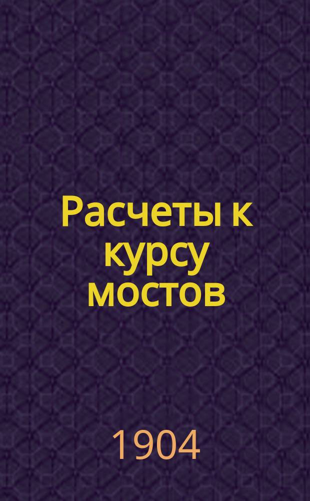 Расчеты к курсу мостов : Сост. по лекциям проф. Л. Николаи. Ч. 1-. Ч. 1