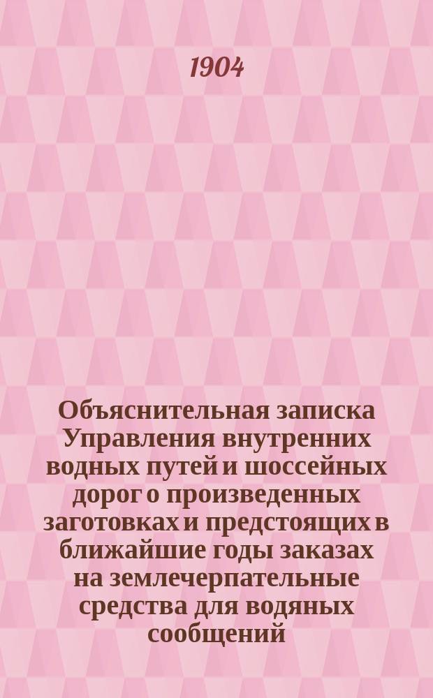 [Объяснительная записка Управления внутренних водных путей и шоссейных дорог о произведенных заготовках и предстоящих в ближайшие годы заказах на землечерпательные средства для водяных сообщений] : С прил