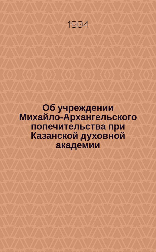Об учреждении Михайло-Архангельского попечительства при Казанской духовной академии