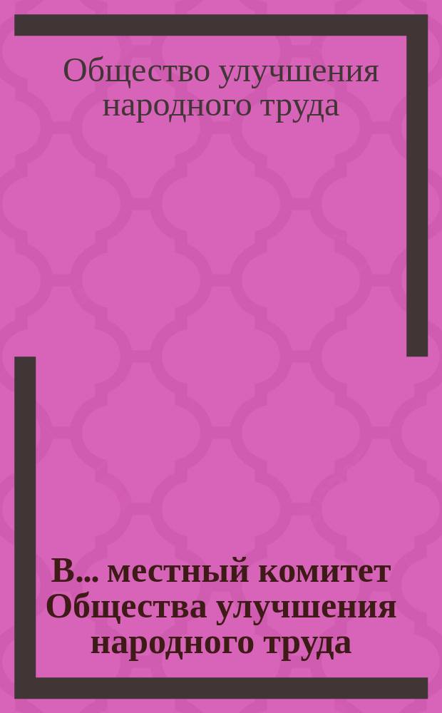 В... местный комитет Общества улучшения народного труда : Циркулярно. 11 августа 1904 г